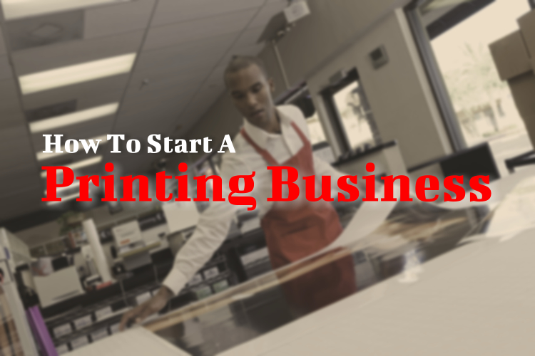 How To Start A Printing Business